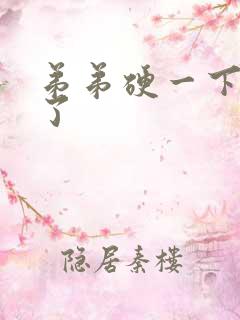 弟弟硬一下就软了