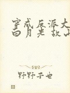 穿成反派大佬的白月光 故山有松月