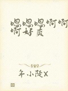 嗯嗯嗯啊啊啊啊啊好爽