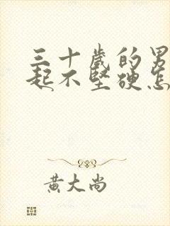 三十岁的男人勃起不坚硬怎么办