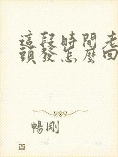 这段时间老是掉头发怎么回事