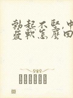 勃起不坚,中途疲软怎么回事