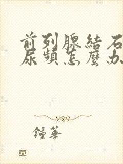 前列腺结石导致尿频怎么办