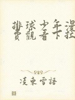 排球少年漫画免费观看下拉式六漫画