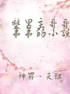 双男主哥哥囚禁弟弟的小说现代文