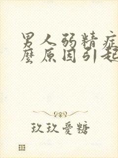 男人弱精症是什么原因引起的