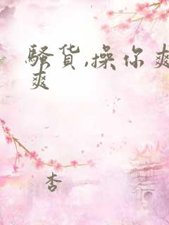 骚货,操你爽不爽