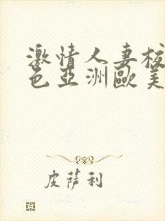 激情人妻校园春色亚洲欧美