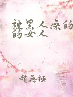 被黑人操的很爽的女人