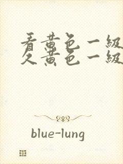 看黄色一级片久久黄色一级片