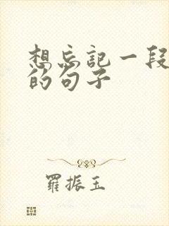 想忘记一段感情的句子