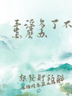 手淫多了不硬了怎么办