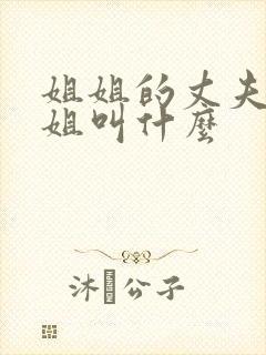 姐姐的丈夫的姐姐叫什么