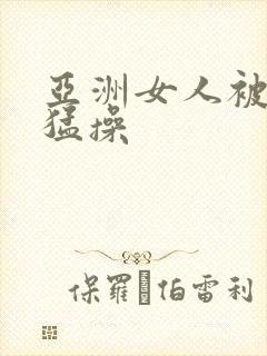 亚洲女人被黑人猛操