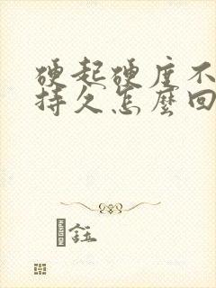 硬起硬度不够不持久怎么回事