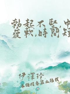 勃起不坚,中途疲软,时间短