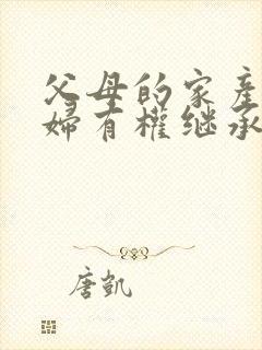 父母的家产儿媳妇有权继承吗