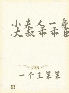 小夫人一身反骨,大叔乖乖臣服完本