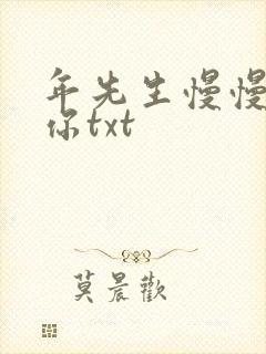 年先生慢慢喜欢你txt