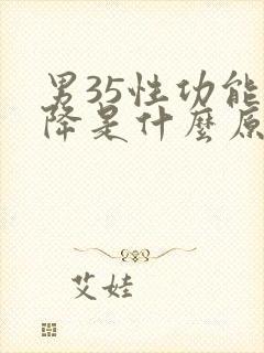 男35性功能下降是什么原因引起的