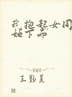 我抱起女同学摸她下面