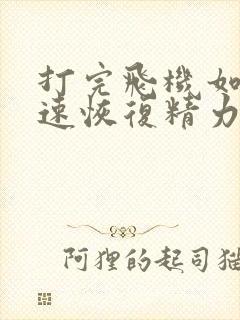 打完飞机如何快速恢复精力