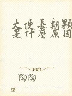 大便长期颗粒状是什么原因