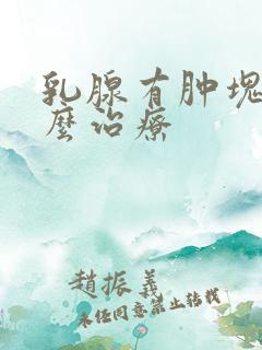 乳腺有肿块痛怎么治疗