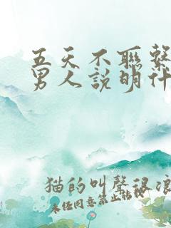 五天不联系你的男人说明什么