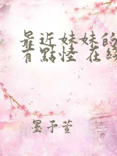 最近妹妹的样子有点怪 在线播放