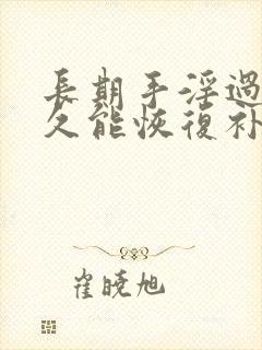 长期手淫过度多久能恢复补回来