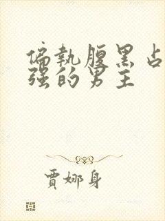 偏执腹黑占有欲强的男主