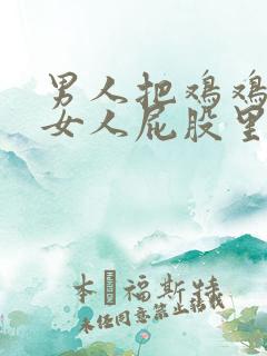 男人把鸡鸡插进女人屁股里.