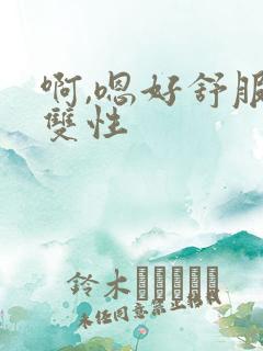 啊,嗯好舒服,双性