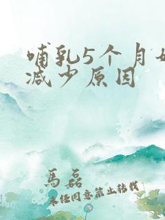 哺乳5个月奶量减少原因