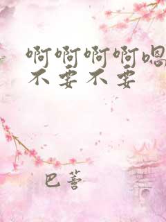 啊啊啊啊嗯嗯嗯不要不要