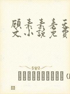 顾素素秦天翼全文小说免费阅读