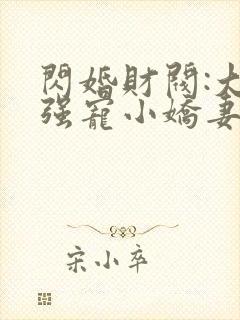 闪婚财阀:大叔强宠小娇妻完本