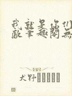 我就是你们的天敌笔趣阁无弹窗