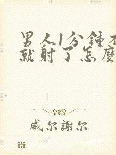 男人1分钟不到就射了怎么回事