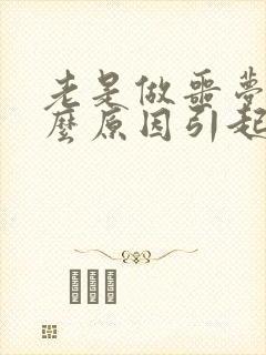 老是做噩梦是什么原因引起的