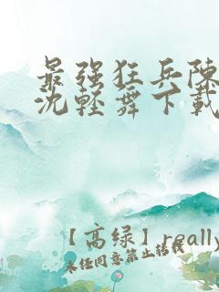 最强狂兵陈六何沈轻舞下载