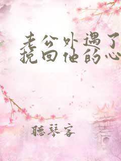 老公外遇了如何挽回他的心