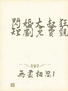 闪婚大叔狂宠我短剧免费观看