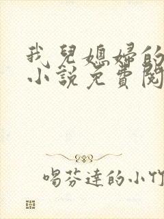 我儿媳妇的恋情小说免费阅读无弹窗