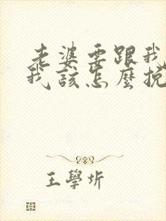 老婆要跟我离婚我该怎么挽救