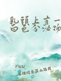 乳头上有一点点白色分泌物是什么