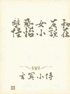 双飞女友和闺蜜佳怡小说在线阅读