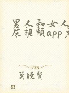 男人和女人的上床视频app免费看