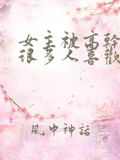 女主被高干圈里很多人喜欢的小说